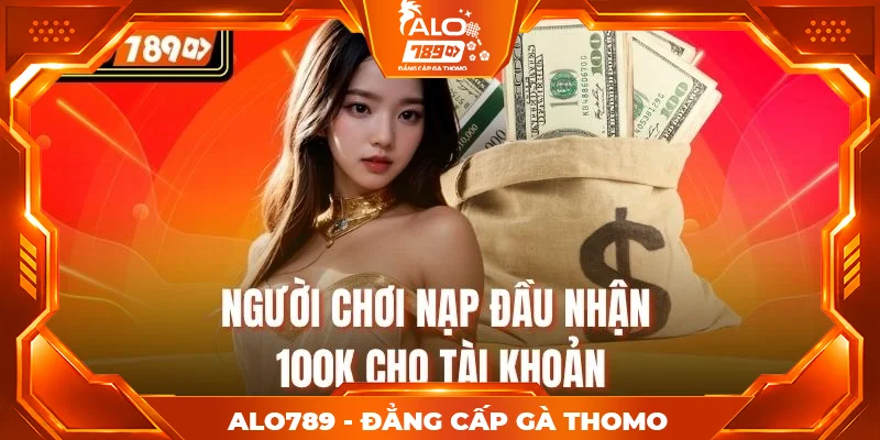Người chơi nạp đầu nhận 100K cho tài khoản Người chơi nạp đầu nhận 100K cho tài khoản
